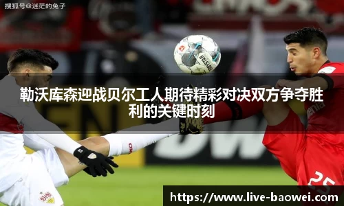 勒沃库森迎战贝尔工人期待精彩对决双方争夺胜利的关键时刻